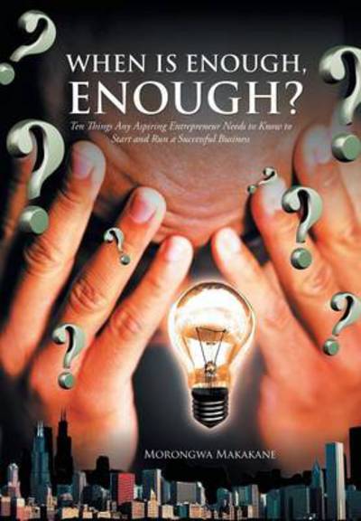 Cover for Morongwa Makakane · When is Enough, Enough?: Ten Things Any Aspiring Entrepreneur Needs to Know to Start and Run a Successful Business (Hardcover Book) (2013)