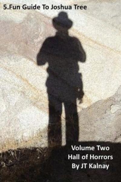 5.Fun Guide to Joshua Tree, Volume Two, Hall of Horrors - Jt Kalnay - Kirjat - Createspace Independent Publishing Platf - 9781480179004 - keskiviikko 24. lokakuuta 2012