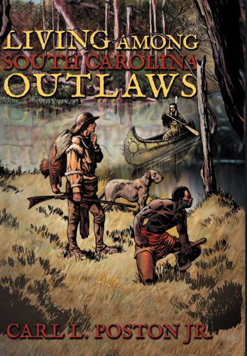 Cover for Carl L. Poston Jr · Living Among South Carolina Outlaws (Hardcover Book) (2013)