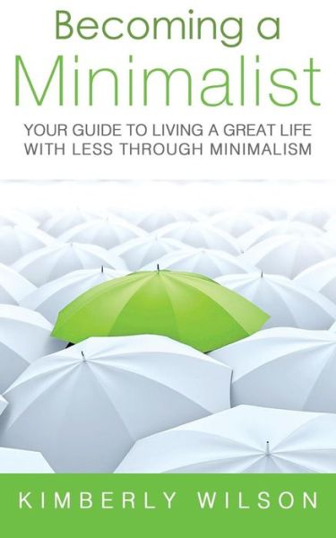 Cover for Kimberly Wilson · Becoming a Minimalist: Your Guide to Living a Great Life with Less Through Minimalism (Pocketbok) (2012)