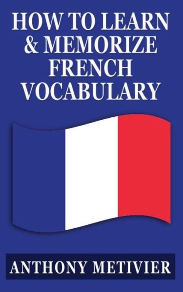 Cover for Anthony Metivier · How to Learn and Memorize French Vocabulary: ... Using a Memory Palace Specifically Designed for the French Language (Paperback Book) (2013)