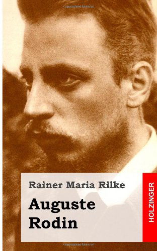 Auguste Rodin - Rainer Maria Rilke - Bøger - CreateSpace Independent Publishing Platf - 9781482711004 - 7. marts 2013