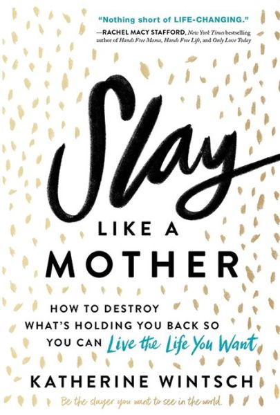Cover for Katherine Wintsch · Slay Like a Mother: How to Destroy What's Holding You Back So You Can Live the Life You Want (Taschenbuch) (2020)