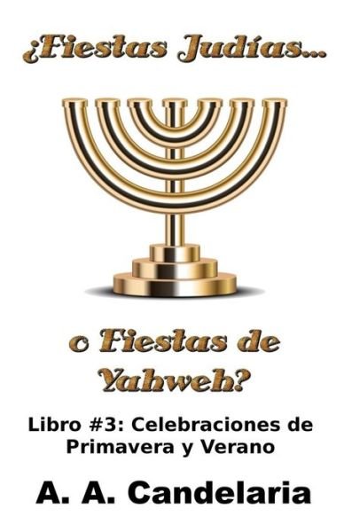 Cover for A a Candelaria · Fiestas Judias O Fiestas De Yahweh? Libro 3: Celebraciones De Primavera Y Verano (Paperback Bog) (2014)