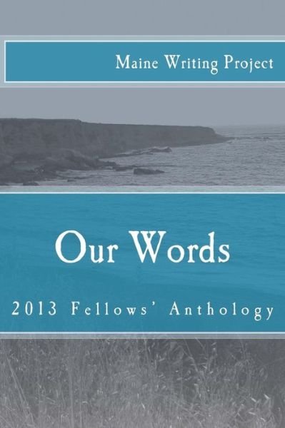 Our Words: Maine Writing Project Fellows' Anthology 2013 - Martin - Books - Createspace - 9781496022004 - February 20, 2014