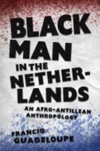 Cover for Francio Guadeloupe · Black Man in the Netherlands: An Afro-Antillean Anthropology (Hardcover Book) (2021)