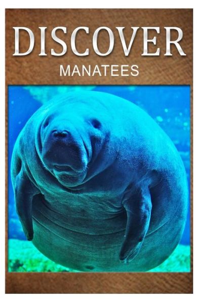 Manatees - Discover: Early Reader's Wildlife Photography Book - Discover Press - Books - Createspace - 9781500240004 - June 19, 2014