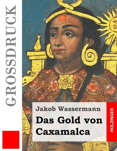 Das Gold Von Caxamalca (Grossdruck) - Jakob Wassermann - Books - Createspace - 9781508497004 - February 16, 2015