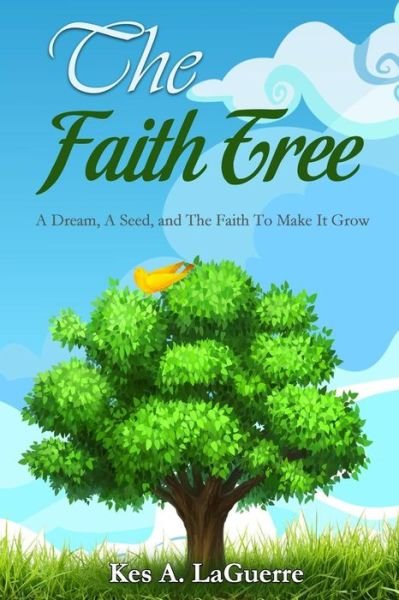 Cover for Kes a Laguerre · The Faith Tree: a Dream, a Seed, and the Faith to Make It Grow (Paperback Book) (2015)