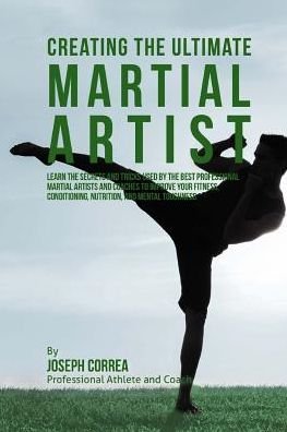 Cover for Correa (Professional Athlete and Coach) · Creating the Ultimate Martial Artist: Learn the Secrets and Tricks Used by the Best Professional Martial Artists and Coaches to Improve Your Fitness, (Pocketbok) (2015)