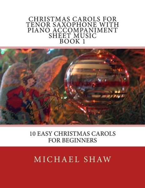 Cover for Michael Shaw · Christmas Carols for Tenor Saxophone with Piano Accompaniment Sheet Music Book 1: 10 Easy Christmas Carols for Beginners (Pocketbok) (2015)