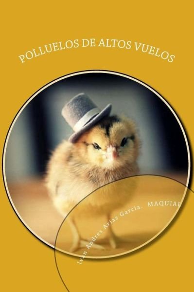 Cover for Mq Ivan Andres Arias Garcia Maquia · Polluelos De Altos Vuelos: El Escuadron De Los Pollitos (Taschenbuch) (2015)