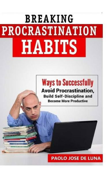 Breaking Procrastination Habits: Ways to Successfully Avoid Procrastination, Build Self-discipline and Become More Productive - Fhilcar Faunillan - Livros - Createspace - 9781517435004 - 16 de setembro de 2015