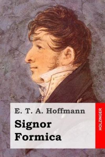 Signor Formica - E T A Hoffmann - Książki - Createspace Independent Publishing Platf - 9781519204004 - 10 listopada 2015