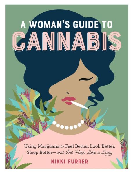 Cover for Nikki Furrer · A Woman's Guide to Cannabis: Using Marijuana to Feel Better, Look Better, Sleep Better–and Get High Like a Lady (Paperback Book) (2018)