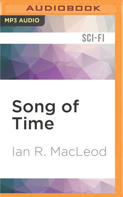 Cover for Ian R. MacLeod · Song of Time (MP3-CD) (2016)