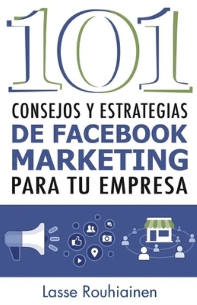 Cover for Lasse Rouhiainen · 101 Consejos y Estrategias de Facebook Marketing Para Tu Empresa (Paperback Book) (2016)