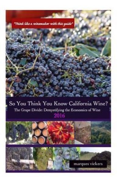 Cover for Marques Vickers · So You Think You Know California Wines? : The Grape Divide : Demystifying the Economics of Wine (Paperback Book) (2016)