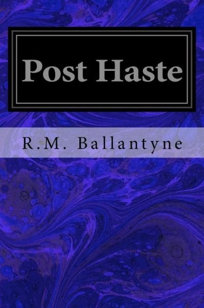 Post Haste - Robert Michael Ballantyne - Książki - Createspace Independent Publishing Platf - 9781537433004 - 14 września 2016
