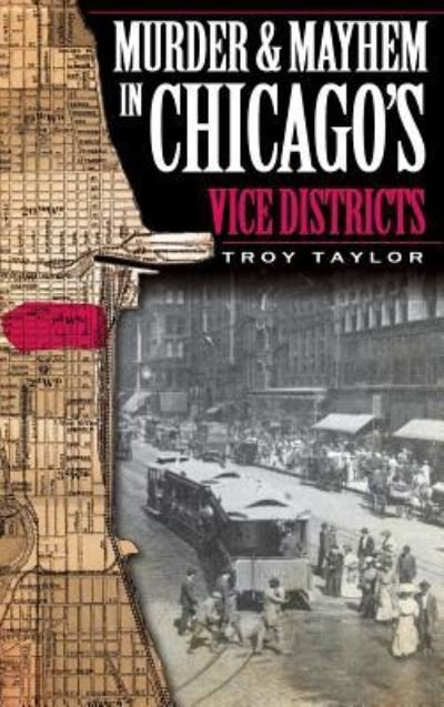 Cover for Troy Taylor · Murder &amp; Mayhem in Chicago's Vice Districts (Gebundenes Buch) (2009)