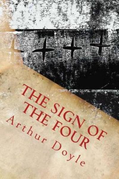 The Sign of the Four - Sir Arthur Conan Doyle - Books - Createspace Independent Publishing Platf - 9781540387004 - November 14, 2016