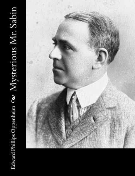 Mysterious Mr. Sabin - E Phillips Oppenheim - Kirjat - Createspace Independent Publishing Platf - 9781548365004 - sunnuntai 2. heinäkuuta 2017