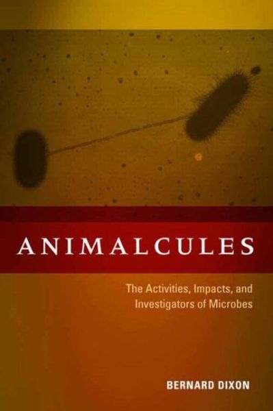 Cover for Bernard Dixon · Animalcules: the Activities, Impacts, and Investigators of Microbes (Hardcover Book) (2009)