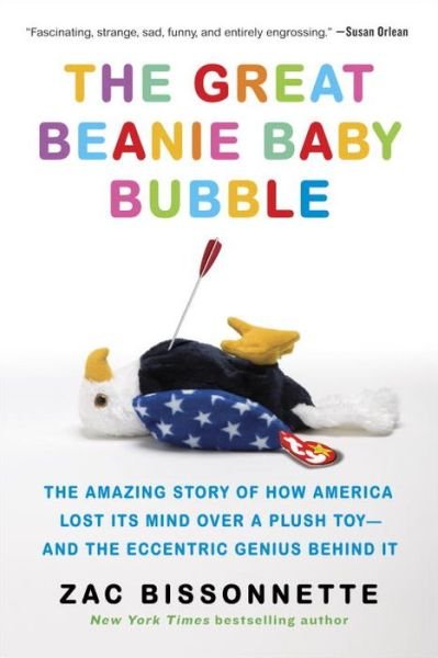 Cover for Zac Bissonnette · The Great Beanie Baby Bubble: The Amazing Story of How America Lost Its Mind Over a Plush Toy - and the Eccentric Genius Behind It (Paperback Book) (2016)