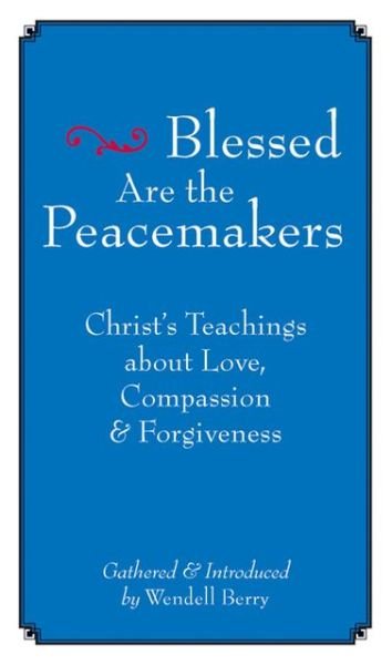 Cover for Wendell Berry · Blessed are the Peacemakers: Christ's Teachings About Love, Compassion and Forgiveness (Paperback Book) (2005)