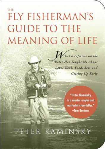 Cover for Peter Kaminsky · The Fly Fisherman's Guide to the Meaning of Life: What a Lifetime on the Water Has Taught Me About Love, Work, Food, Sex, and Getting Up Early (Guides to the Meaning of Life) (Paperback Book) (2008)