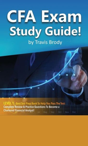 Cover for Travis Brody · CFA Exam Study Guide! Level 1 - Best Test Prep Book to Help You Pass the Test Complete Review &amp; Practice Questions to Become a Chartered Financial Analyst! (Hardcover Book) (2020)