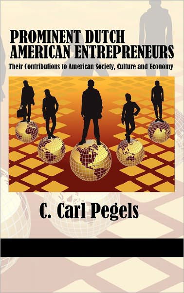 Cover for C. Carl Pegels · Prominent Dutch American Entrepreneurs: Their Contributions to American Society, Culture and Economy (Hc) (Research in Entrepreneurship and Management) (Inbunden Bok) (2011)