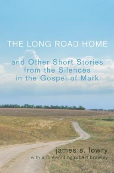 Cover for James S. Lowry · Long Road Home and Other Short Stories from the Silences in the Gospel of Mark (Book) (2013)