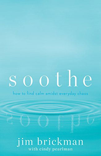 Cover for Jim Brickman · Soothe: How To Find Calm Amid Everyday Chaos (Hardcover Book) (2015)