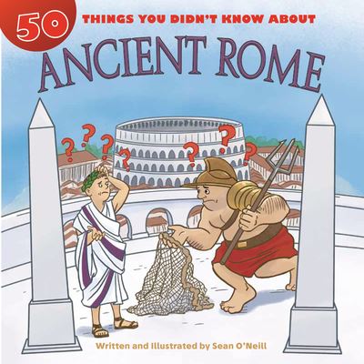 50 Things You Didn't Know about Ancient Rome - 50 Things You Didn't Know About - Sean O'Neill - Books - Red Chair Press - 9781634408004 - August 1, 2020