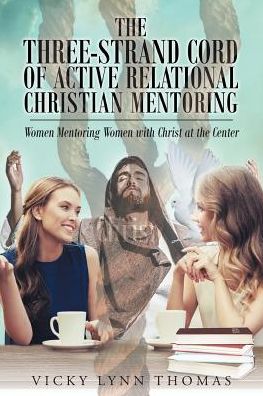 The Three-Strand Cord of Active Relational Christian Mentoring - Vicky Lynn Thomas - Livros - Christian Faith Publishing, Inc. - 9781635753004 - 13 de fevereiro de 2017