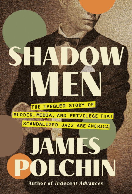 Cover for James Polchin · Shadow Men: The Tangled Story of Murder, Media, and Privilege That Scandalized Jazz Age America (Gebundenes Buch) (2024)