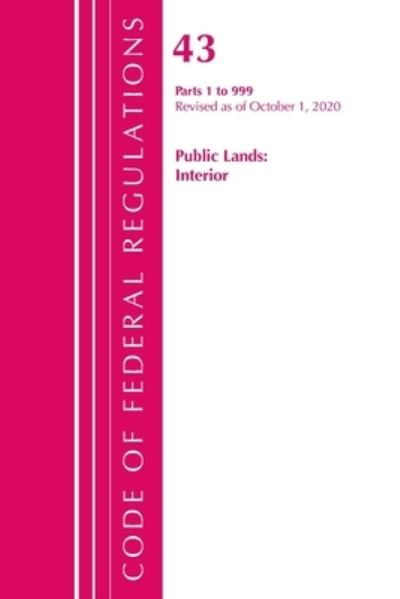 Cover for Office Of The Federal Register (U.S.) · Code of Federal Regulations, Title 43 Public Lands: Interior 1-999, Revised as of October 1, 2020 - Code of Federal Regulations, Title 43 Public Lands: Interior (Paperback Book) (2021)