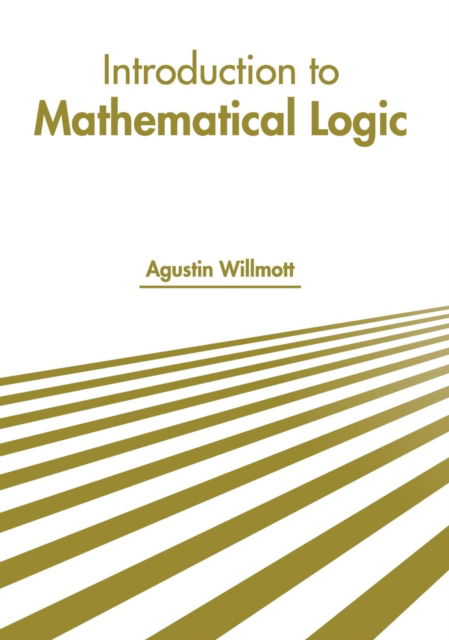 Introduction to Mathematical Logic - Agustin Willmott - Books - Larsen and Keller Education - 9781641721004 - June 20, 2019