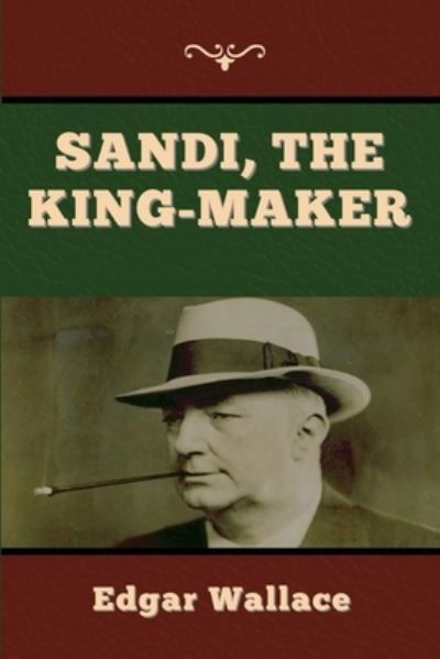 Sandi, the King-maker - Edgar Wallace - Books - Bibliotech Press - 9781647998004 - July 23, 2020