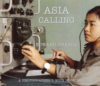 Cover for Edward Grazda · Asia Calling: A Photographer's Notebook 1980-1997 (Hardcover Book) (2021)