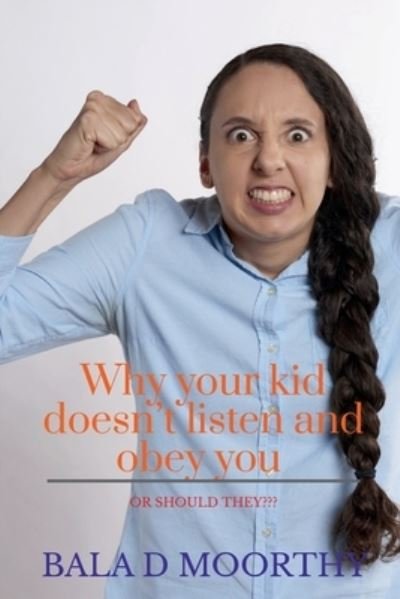 Cover for Bala D · Why Your Kid Doesn't Listen and Obey You or Should They? (Book) (2020)