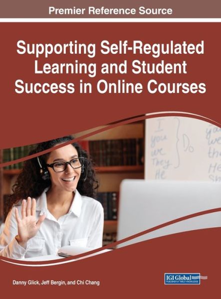 Supporting Self-Regulated Learning and Student Success in Online Courses - Danny Glick - Livros - IGI Global - 9781668465004 - 7 de março de 2023