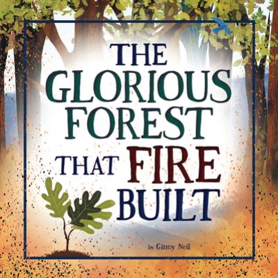 Glorious Forest That Fire Built - Ginny Neil - Books - Amicus Publishing - 9781681529004 - August 8, 2023