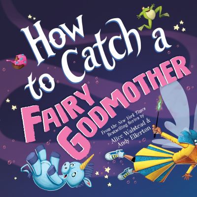 How to Catch a Fairy Godmother - How to Catch - Alice Walstead - Bücher - Sourcebooks, Inc - 9781728293004 - 9. Juli 2024