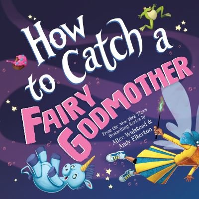 Cover for Alice Walstead · How to Catch a Fairy Godmother - How to Catch (Hardcover Book) (2024)
