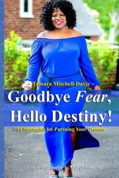 Cover for Tamara Mitchell-Davis · Goodbye Fear, Hello Destiny! 15 Strategies for Pursuing Your Dreams (Paperback Book) (2018)