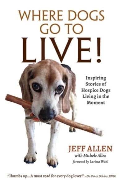 Where Dogs Go To LIVE!: Inspiring Stories of Hospice Dogs Living in the Moment - Jeff Allen - Bøker - Best Chapter Publishing - 9781735181004 - 19. august 2020