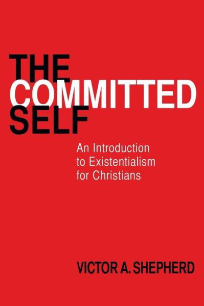 Cover for Victor A. Shepherd · The Committed Self: an Introduction to Existentialism for Christians (Paperback Book) (2015)
