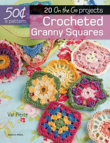 50 Cents a Pattern: Crocheted Granny Squares - Val Pierce - Books - Search Press - 9781782215004 - February 20, 2017